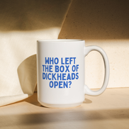 Who Left The Box Of Dickheads Open | Mug: True Blue / 11oz Ceramic