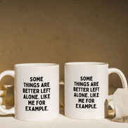 Some Things Are Better Left Alone. Like Me For Example. | Mug: Black / 11oz Ceramic