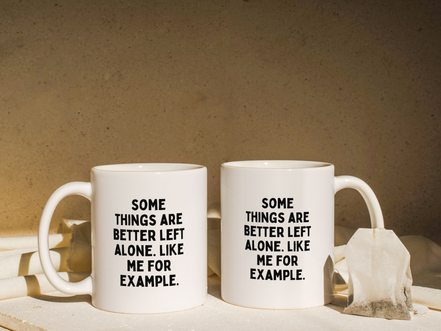 Some Things Are Better Left Alone. Like Me For Example. | Mug: Black / 11oz Ceramic