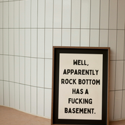 Well, Apparently Rock Bottom Has A Fucking Basement | Charcoal and Cream | Art Print: A3