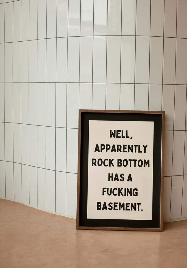 Well, Apparently Rock Bottom Has A Fucking Basement | Charcoal and Cream | Art Print: A3