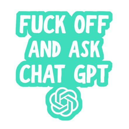 Die Cut Stickers 'Fuck off and ask Chat: White Gloss Vinyl