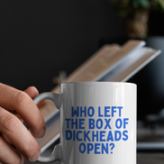 Who Left The Box Of Dickheads Open | Mug: True Blue / 11oz Ceramic