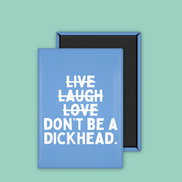 Live Laugh Don't Be A Dickhead | Ceramic Magnet: Blueberry