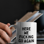 Here We Fucking Go Again | Mug: Black / 11oz Ceramic