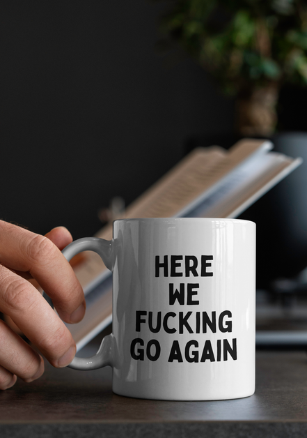 Here We Fucking Go Again | Mug: Black / 11oz Ceramic