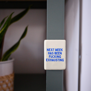 Next Week Has Been Fucking Exhausting | Ceramic Magnet: True Blue
