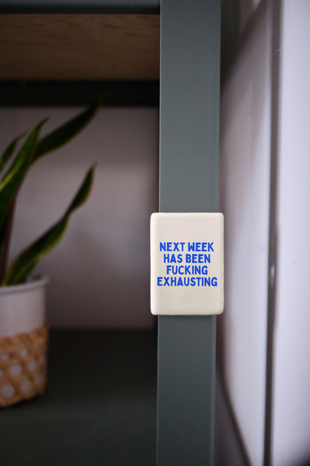 Next Week Has Been Fucking Exhausting | Ceramic Magnet: True Blue