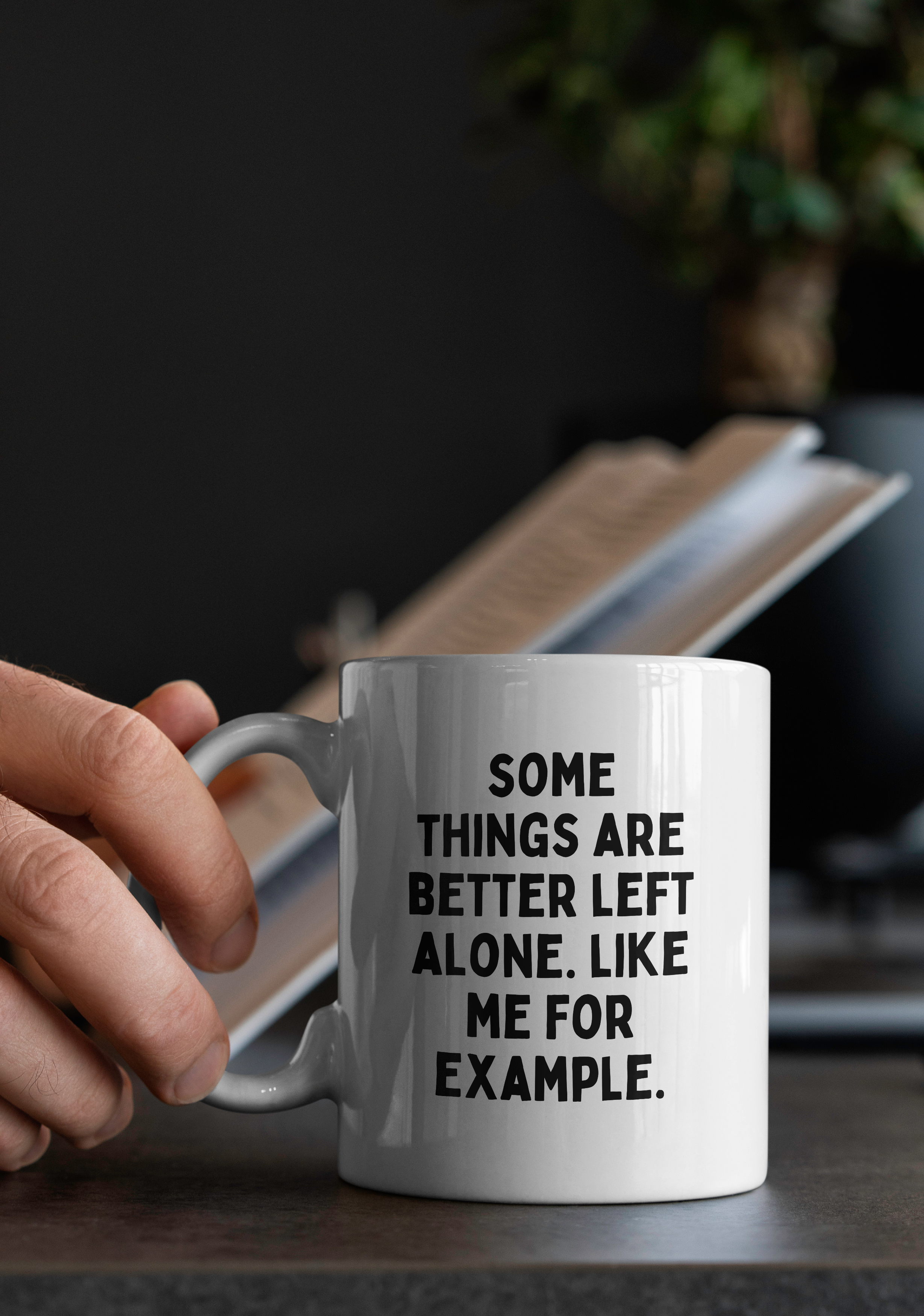 Some Things Are Better Left Alone. Like Me For Example. | Mug: Black / 11oz Ceramic