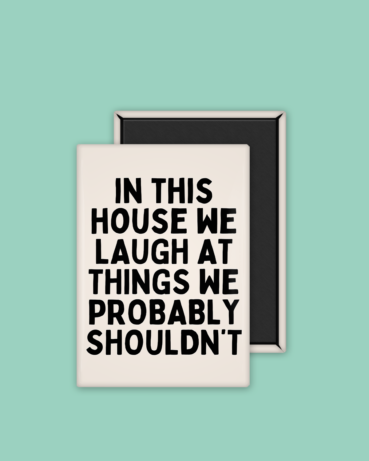 In This House We Laugh At Things We Probably Shouldn't | Ceramic Magnet: Black & Cream