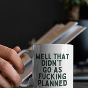 Well That Didn't Fucking Go As Planned | Mug: Forest Green / 11oz Ceramic