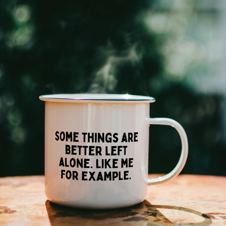 Some Things Are Better Left Alone. Like Me For Example. | Mug: Black / 11oz Ceramic