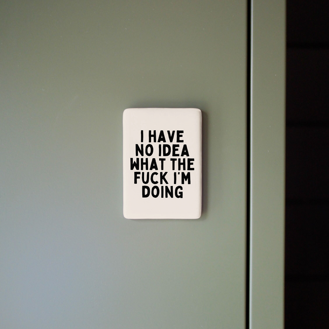 I Have No Idea What The Fuck I'm Doing | Ceramic Magnet: Black & Cream