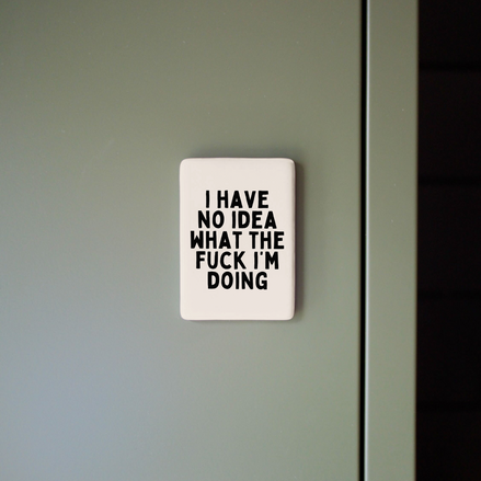 I Have No Idea What The Fuck I'm Doing | Ceramic Magnet: Black & Cream
