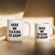 Here We Fucking Go Again | Mug: Black / 11oz Ceramic