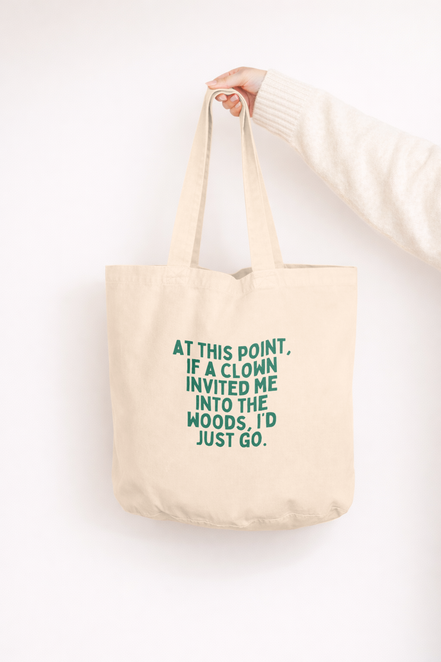 At This Point If A Clown Invited Me Into The Woods, I'd Just Go | Tote Bag: Cream