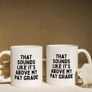 That Sounds Like It's Above My Pay Grade | Mug: Black / 11oz Ceramic