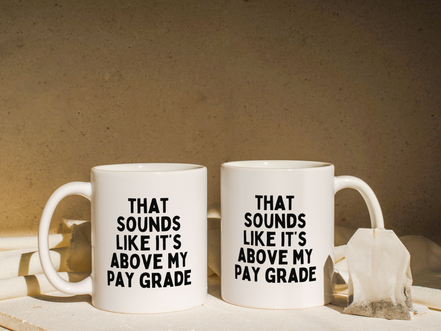 That Sounds Like It's Above My Pay Grade | Mug: Black / 11oz Ceramic