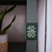 At This Point If A Clown Invited Me To The Woods | Ceramic Magnet: Forest Green
