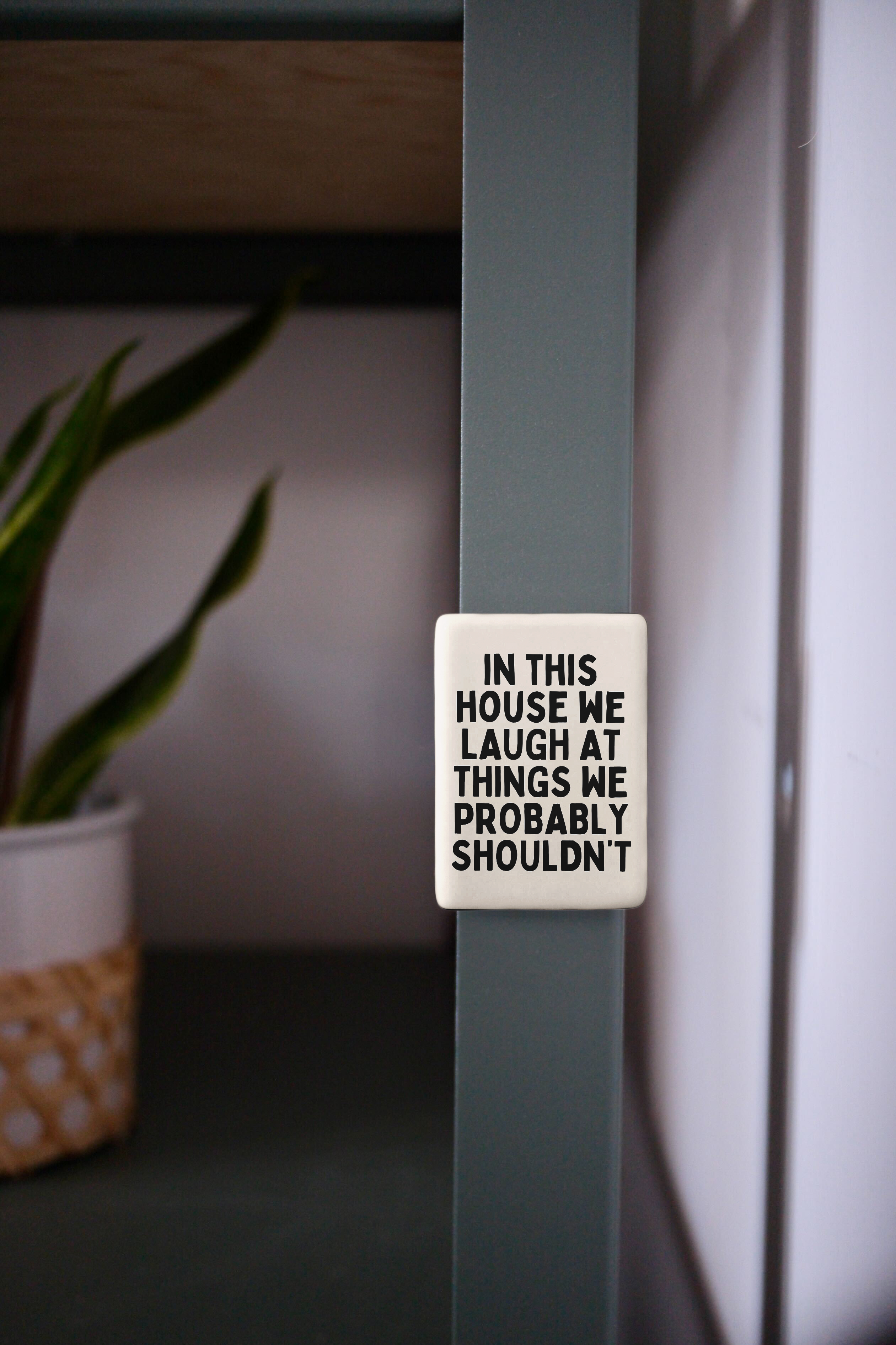 In This House We Laugh At Things We Probably Shouldn't | Ceramic Magnet: Black & Cream