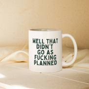 Well That Didn't Fucking Go As Planned | Mug: Forest Green / 11oz Ceramic