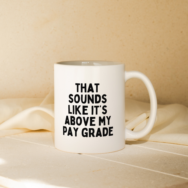 That Sounds Like It's Above My Pay Grade | Mug: Black / 11oz Ceramic