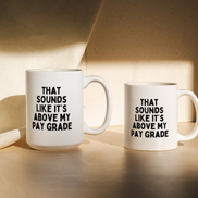 That Sounds Like It's Above My Pay Grade | Mug: Black / 11oz Ceramic