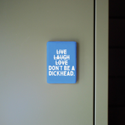 Live Laugh Don't Be A Dickhead | Ceramic Magnet: Blueberry