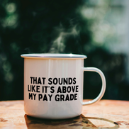 That Sounds Like It's Above My Pay Grade | Mug: Black / 11oz Ceramic