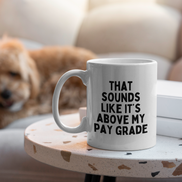 That Sounds Like It's Above My Pay Grade | Mug: Black / 11oz Ceramic