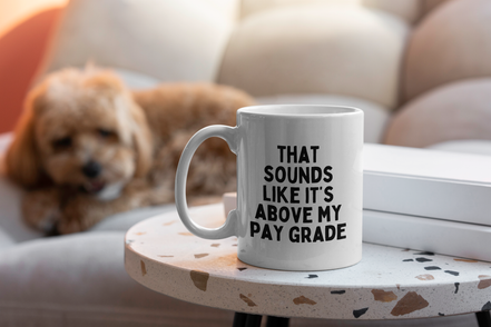That Sounds Like It's Above My Pay Grade | Mug: Black / 11oz Ceramic