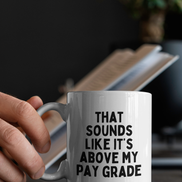 That Sounds Like It's Above My Pay Grade | Mug: Black / 11oz Ceramic