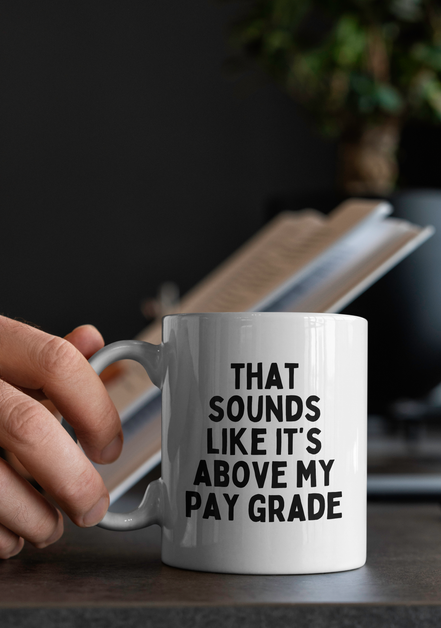 That Sounds Like It's Above My Pay Grade | Mug: Black / 11oz Ceramic