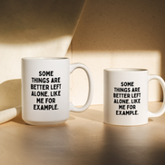 Some Things Are Better Left Alone. Like Me For Example. | Mug: Black / 11oz Ceramic