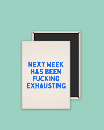 Next Week Has Been Fucking Exhausting | Ceramic Magnet: True Blue