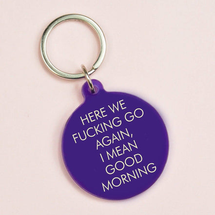 Here We Fucking Go Again I Mean Good Morning Keytag
