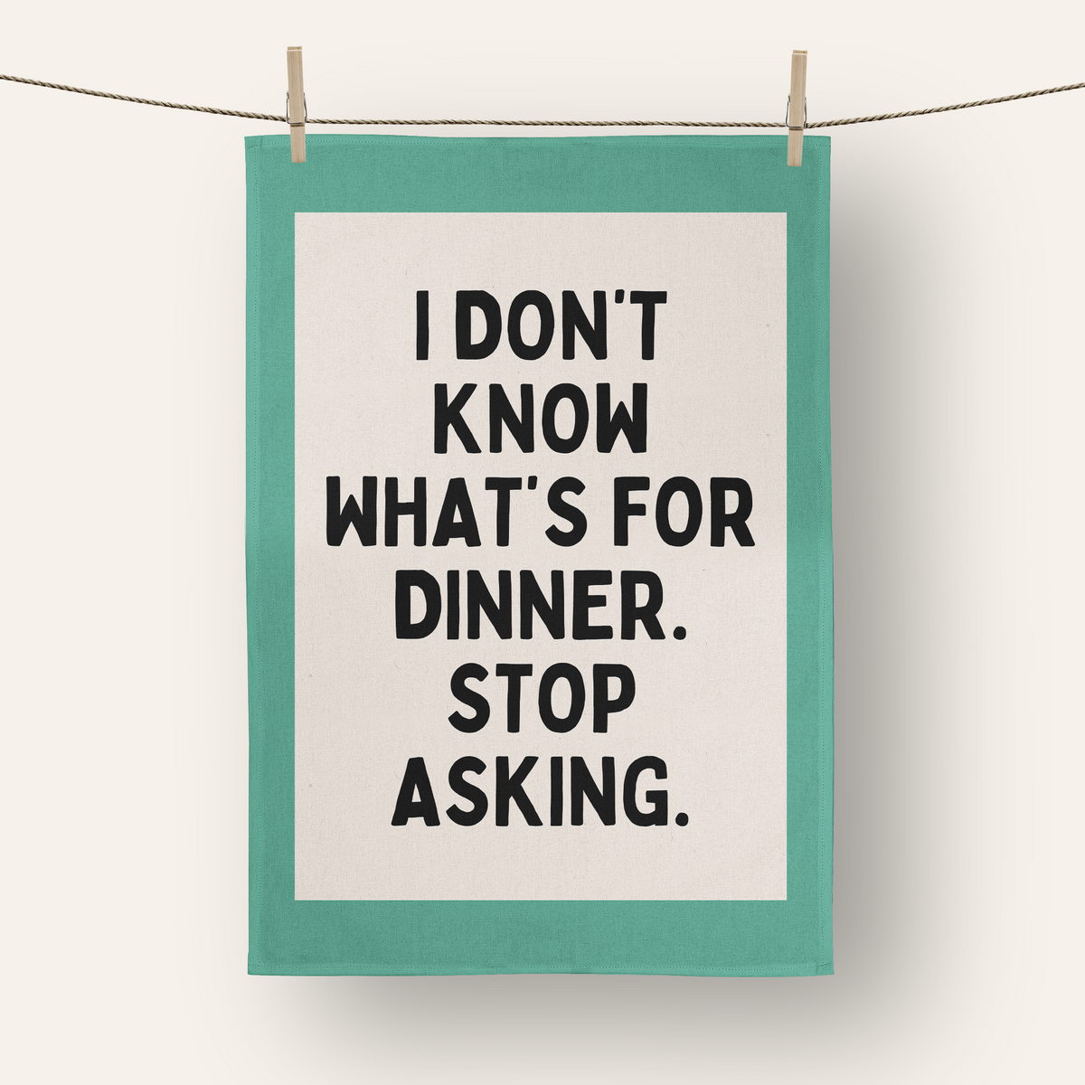 I Don't Know What's For Dinner. Stop Asking | Tea Towel: Vivid Teal