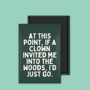 At This Point If A Clown Invited Me To The Woods | Ceramic Magnet: Forest Green