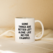 Some Things Are Better Left Alone. Like Me For Example. | Mug: Black / 11oz Ceramic