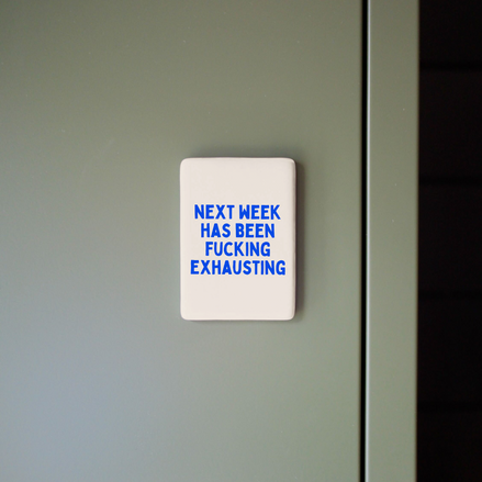Next Week Has Been Fucking Exhausting | Ceramic Magnet: True Blue