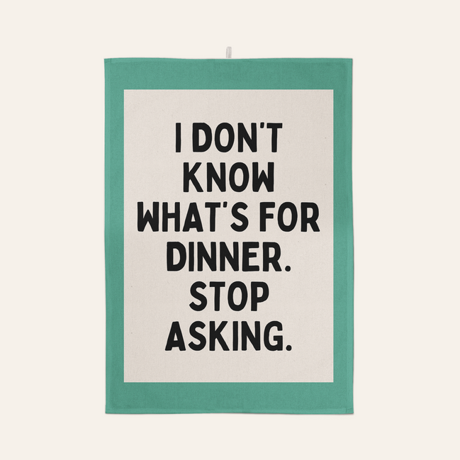 I Don't Know What's For Dinner. Stop Asking | Tea Towel: Vivid Teal