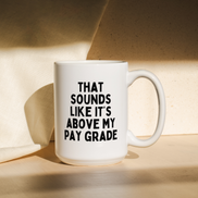 That Sounds Like It's Above My Pay Grade | Mug: Black / 11oz Ceramic